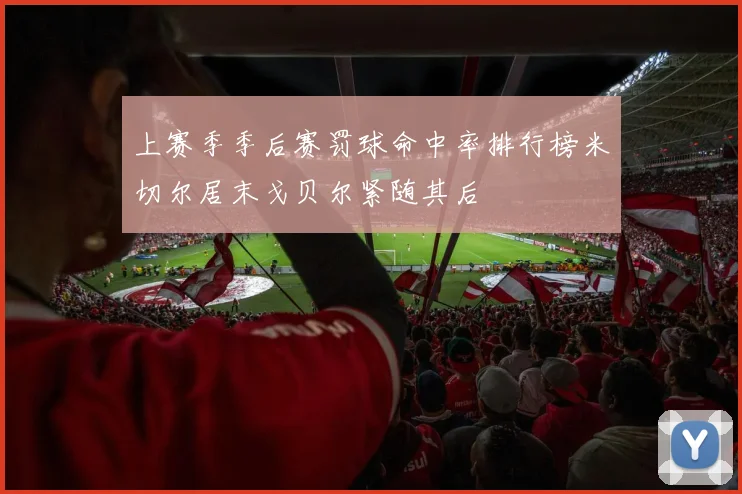 上赛季季后赛罚球命中率排行榜米切尔居末戈贝尔紧随其后